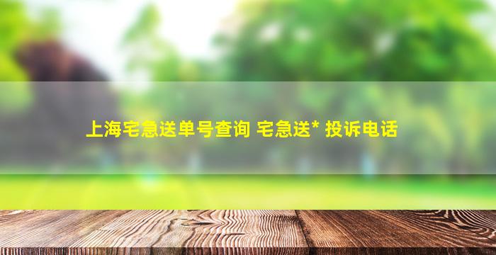 上海宅急送单号查询 宅急送官网 投诉电话